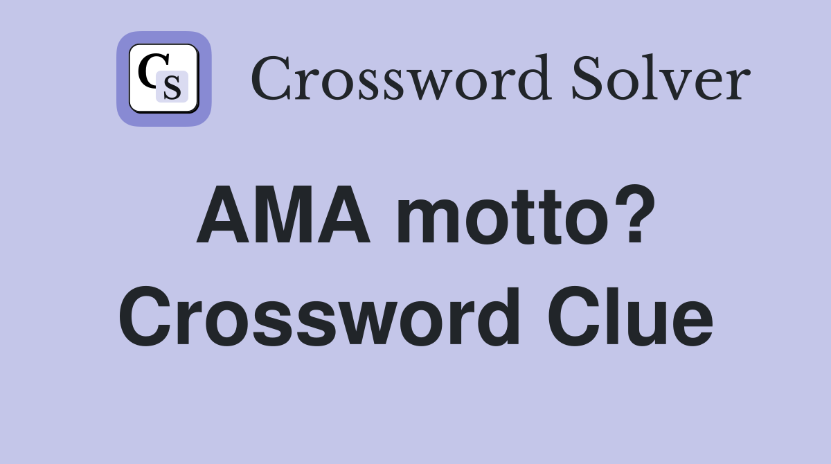 AMA motto? Crossword Clue Answers Crossword Solver